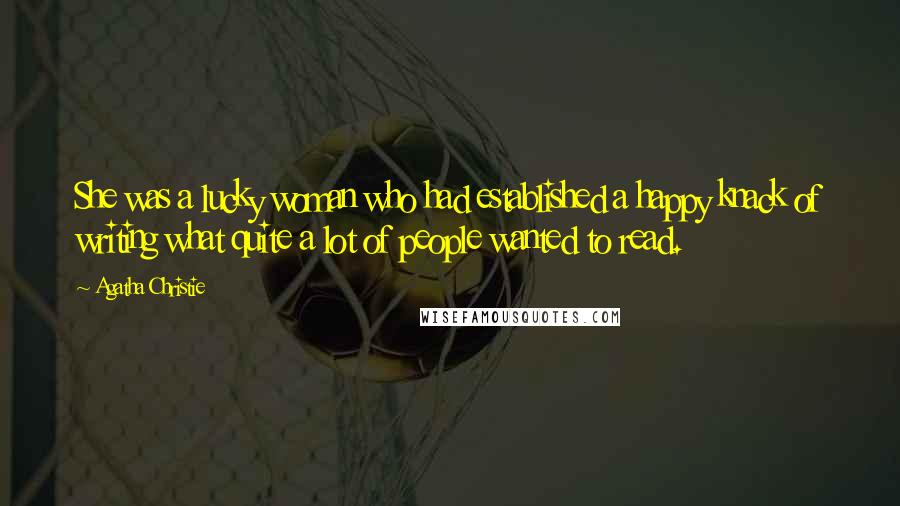 Agatha Christie Quotes: She was a lucky woman who had established a happy knack of writing what quite a lot of people wanted to read.