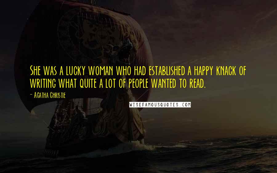 Agatha Christie Quotes: She was a lucky woman who had established a happy knack of writing what quite a lot of people wanted to read.