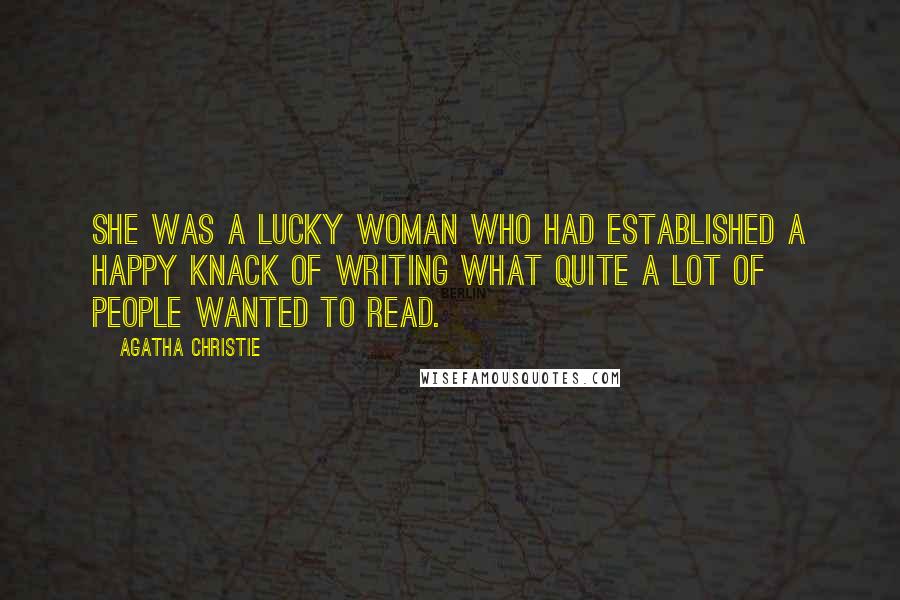 Agatha Christie Quotes: She was a lucky woman who had established a happy knack of writing what quite a lot of people wanted to read.