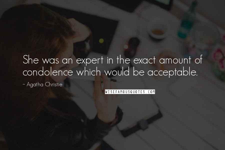 Agatha Christie Quotes: She was an expert in the exact amount of condolence which would be acceptable.