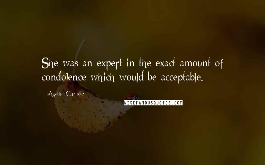 Agatha Christie Quotes: She was an expert in the exact amount of condolence which would be acceptable.