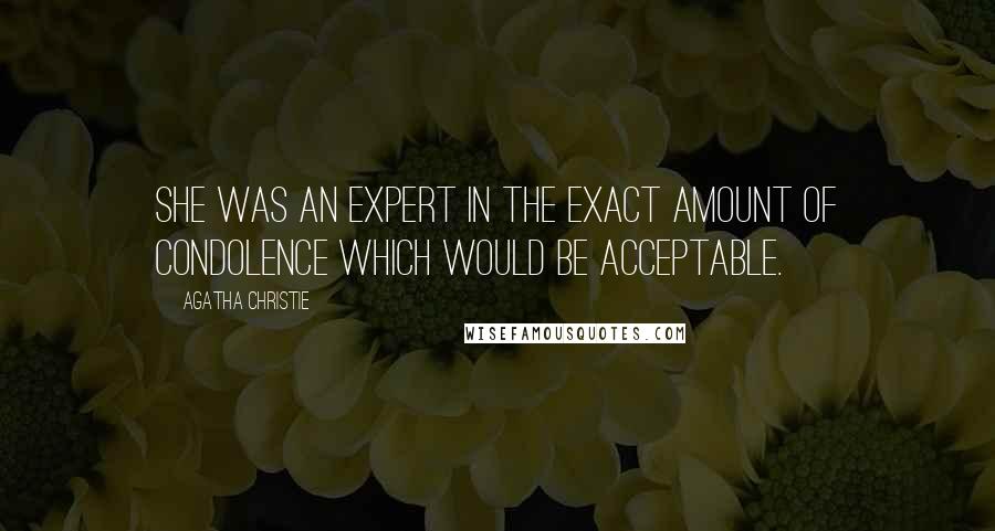 Agatha Christie Quotes: She was an expert in the exact amount of condolence which would be acceptable.