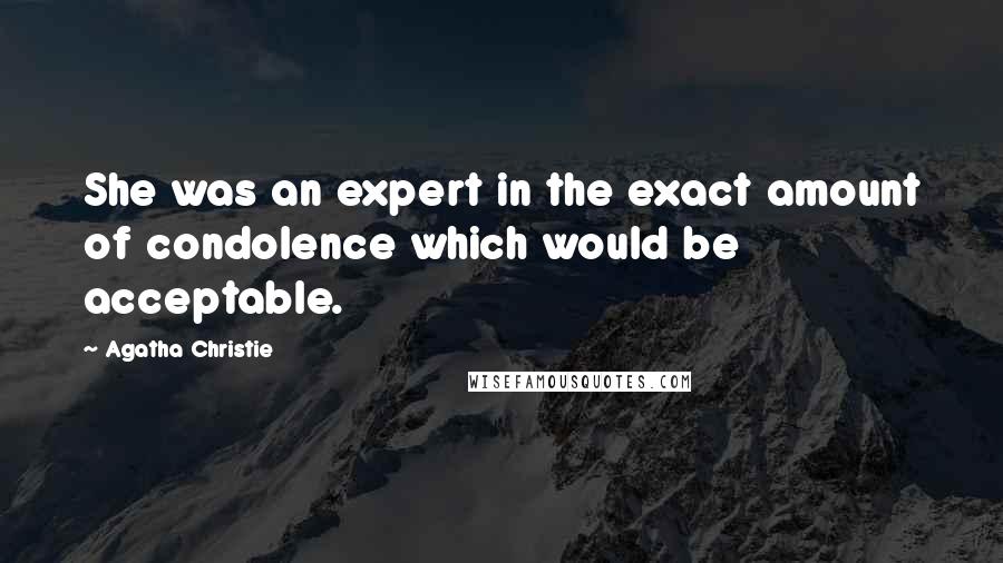 Agatha Christie Quotes: She was an expert in the exact amount of condolence which would be acceptable.