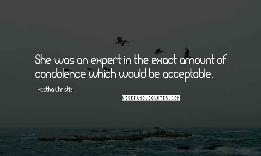 Agatha Christie Quotes: She was an expert in the exact amount of condolence which would be acceptable.