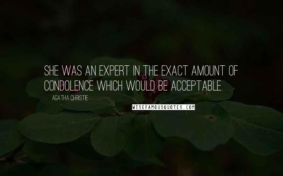 Agatha Christie Quotes: She was an expert in the exact amount of condolence which would be acceptable.