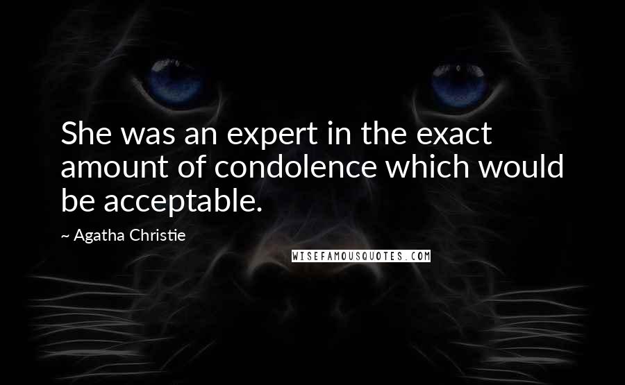 Agatha Christie Quotes: She was an expert in the exact amount of condolence which would be acceptable.