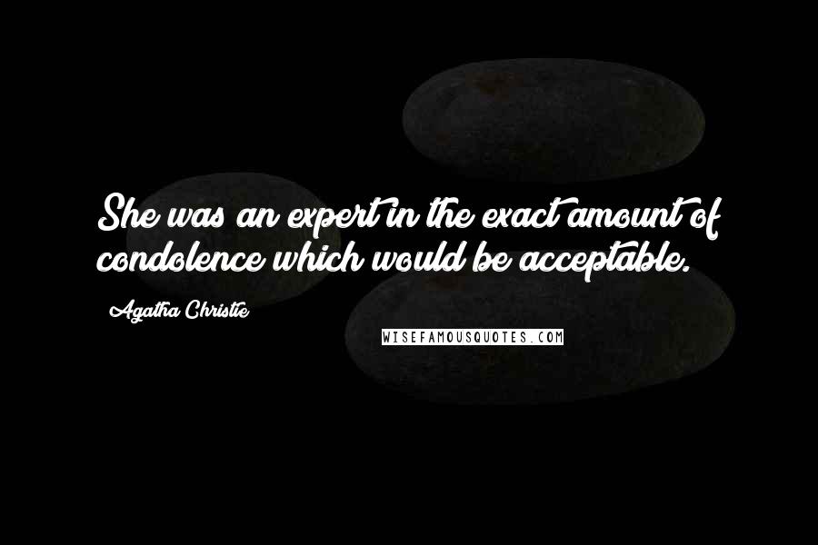 Agatha Christie Quotes: She was an expert in the exact amount of condolence which would be acceptable.