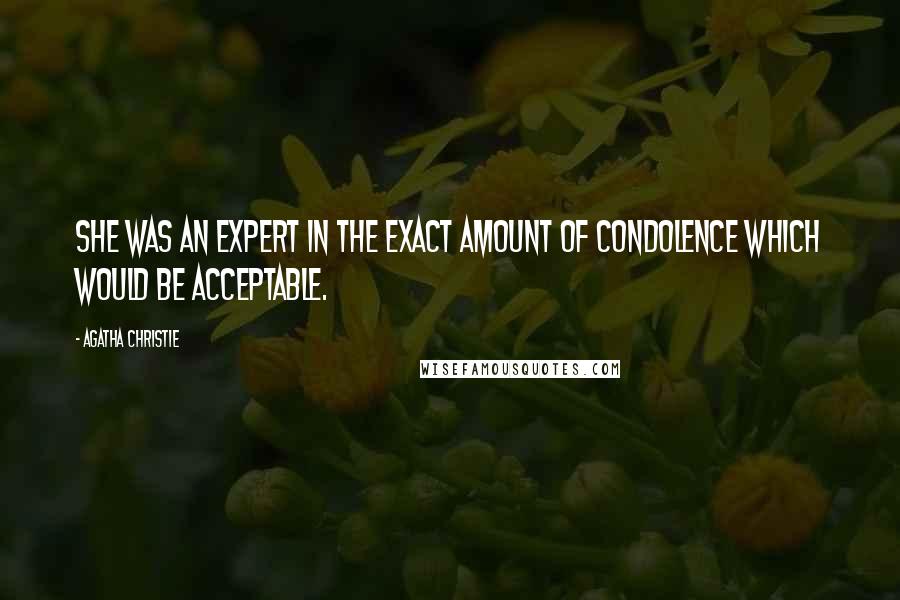 Agatha Christie Quotes: She was an expert in the exact amount of condolence which would be acceptable.