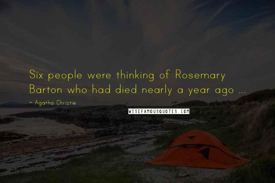 Agatha Christie Quotes: Six people were thinking of Rosemary Barton who had died nearly a year ago ...