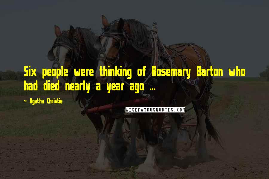 Agatha Christie Quotes: Six people were thinking of Rosemary Barton who had died nearly a year ago ...
