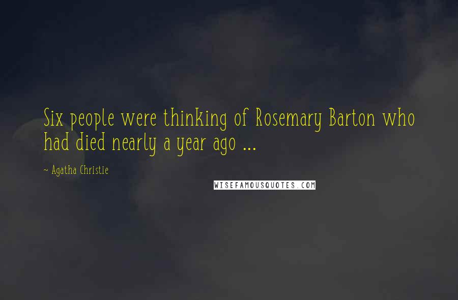 Agatha Christie Quotes: Six people were thinking of Rosemary Barton who had died nearly a year ago ...