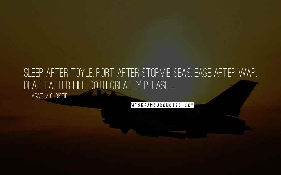 Agatha Christie Quotes: Sleep after toyle, port after stormie seas, ease after war, death after life, doth greatly please ...