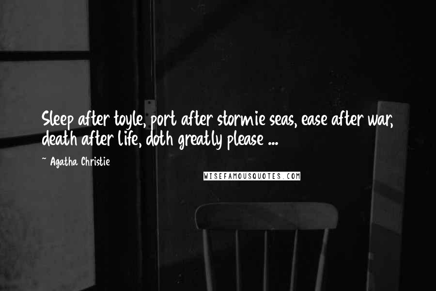 Agatha Christie Quotes: Sleep after toyle, port after stormie seas, ease after war, death after life, doth greatly please ...