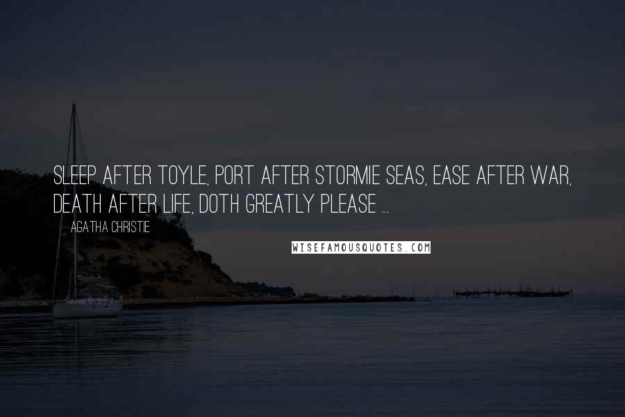 Agatha Christie Quotes: Sleep after toyle, port after stormie seas, ease after war, death after life, doth greatly please ...