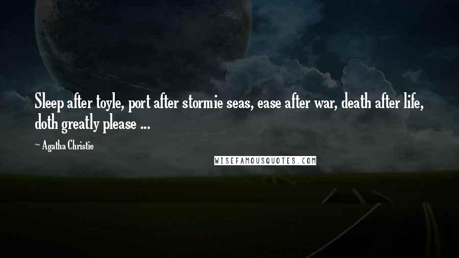 Agatha Christie Quotes: Sleep after toyle, port after stormie seas, ease after war, death after life, doth greatly please ...