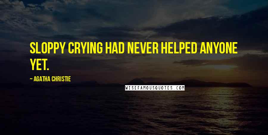 Agatha Christie Quotes: Sloppy crying had never helped anyone yet.