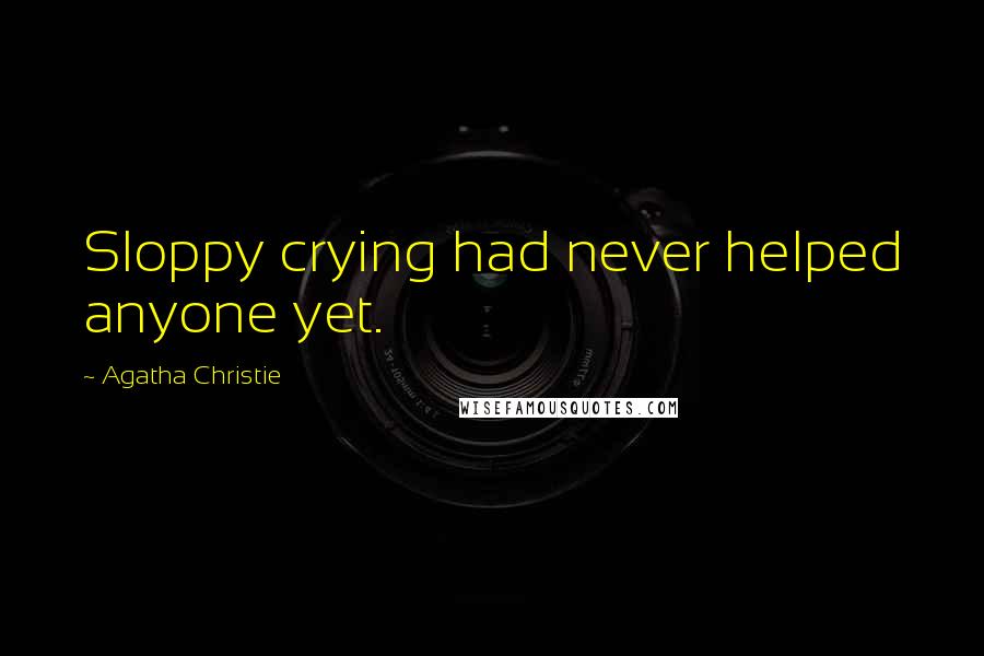 Agatha Christie Quotes: Sloppy crying had never helped anyone yet.