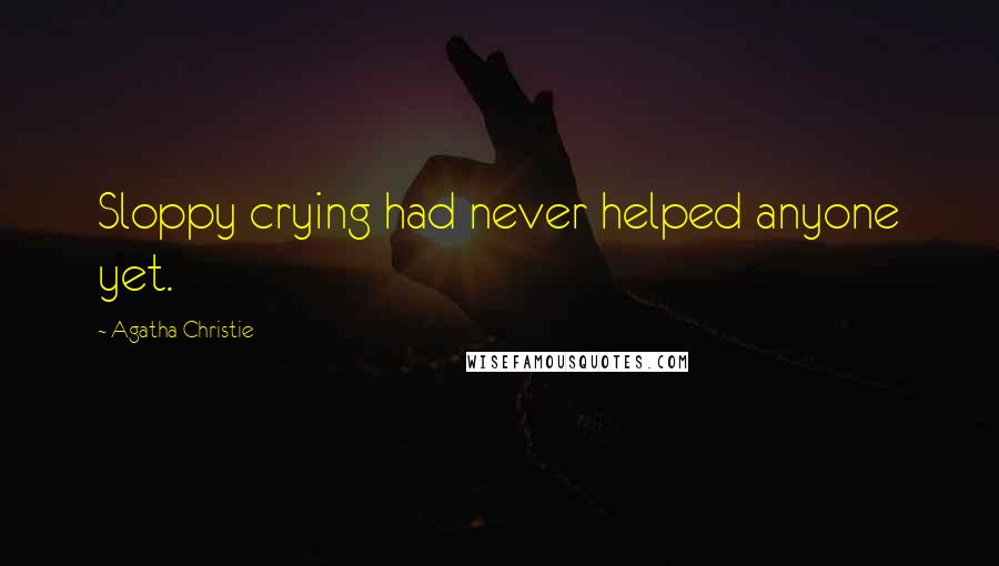 Agatha Christie Quotes: Sloppy crying had never helped anyone yet.