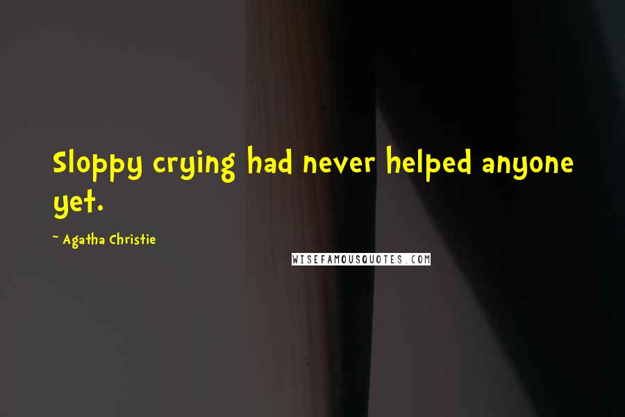 Agatha Christie Quotes: Sloppy crying had never helped anyone yet.