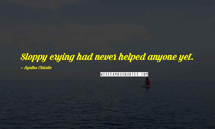 Agatha Christie Quotes: Sloppy crying had never helped anyone yet.