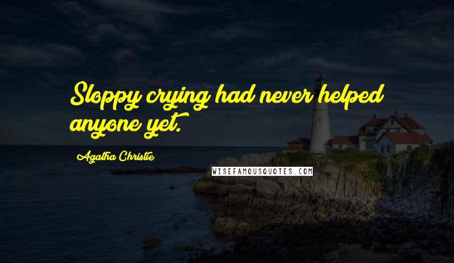 Agatha Christie Quotes: Sloppy crying had never helped anyone yet.