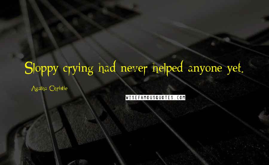 Agatha Christie Quotes: Sloppy crying had never helped anyone yet.