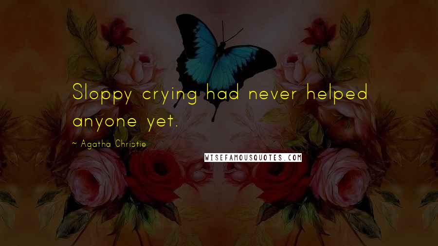 Agatha Christie Quotes: Sloppy crying had never helped anyone yet.
