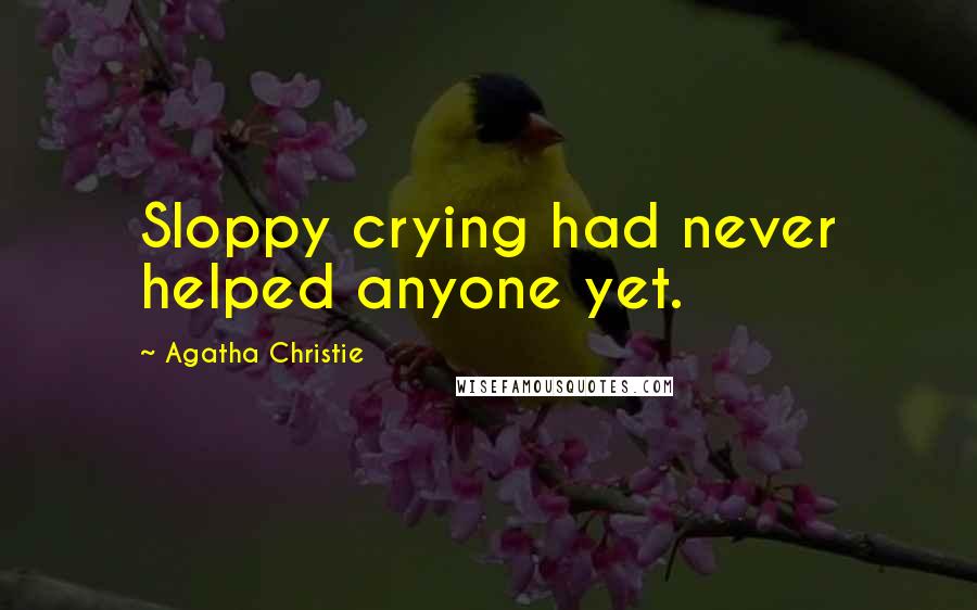 Agatha Christie Quotes: Sloppy crying had never helped anyone yet.