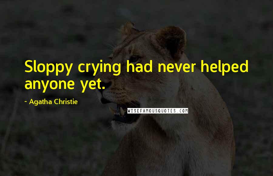Agatha Christie Quotes: Sloppy crying had never helped anyone yet.