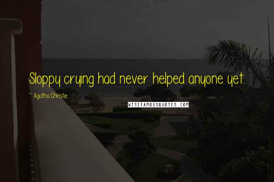 Agatha Christie Quotes: Sloppy crying had never helped anyone yet.