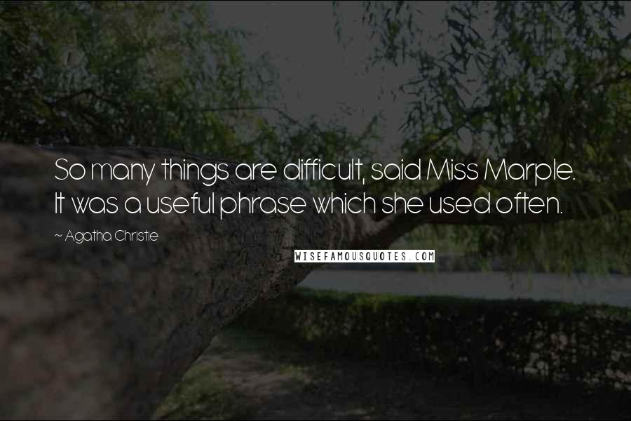 Agatha Christie Quotes: So many things are difficult, said Miss Marple. It was a useful phrase which she used often.