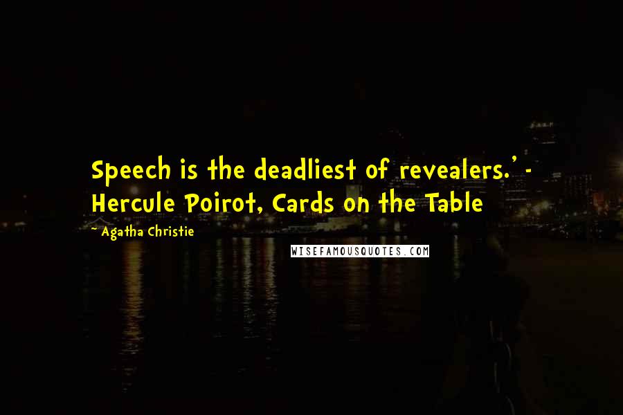 Agatha Christie Quotes: Speech is the deadliest of revealers.' - Hercule Poirot, Cards on the Table