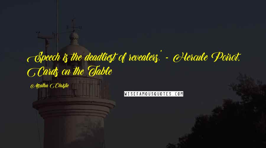 Agatha Christie Quotes: Speech is the deadliest of revealers.' - Hercule Poirot, Cards on the Table