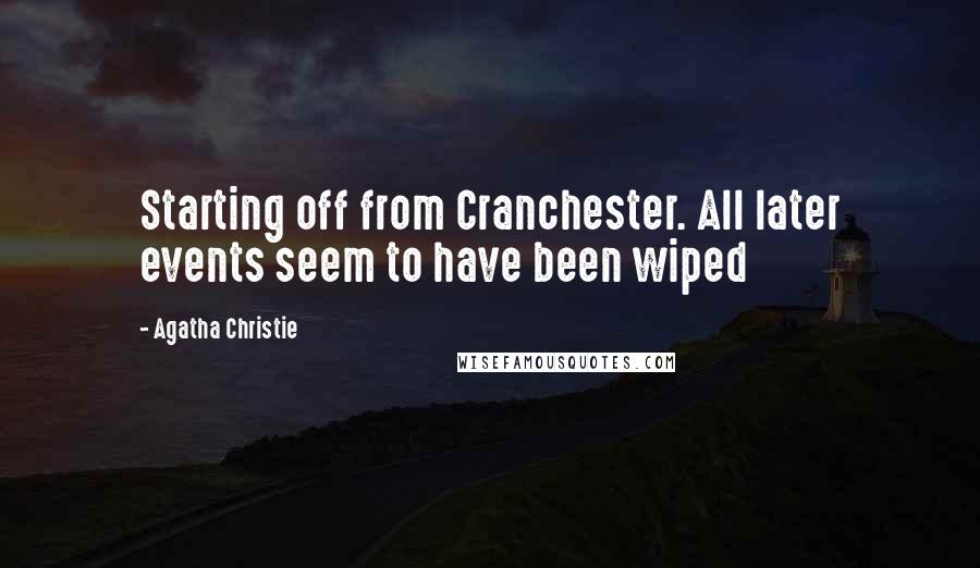 Agatha Christie Quotes: Starting off from Cranchester. All later events seem to have been wiped