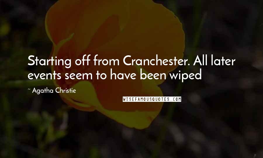 Agatha Christie Quotes: Starting off from Cranchester. All later events seem to have been wiped
