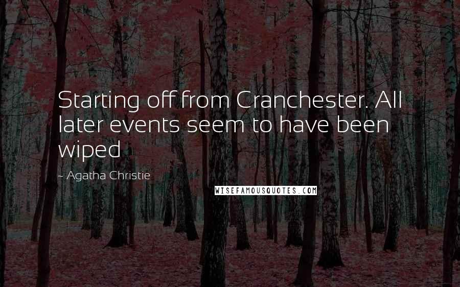 Agatha Christie Quotes: Starting off from Cranchester. All later events seem to have been wiped