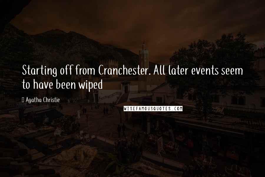 Agatha Christie Quotes: Starting off from Cranchester. All later events seem to have been wiped