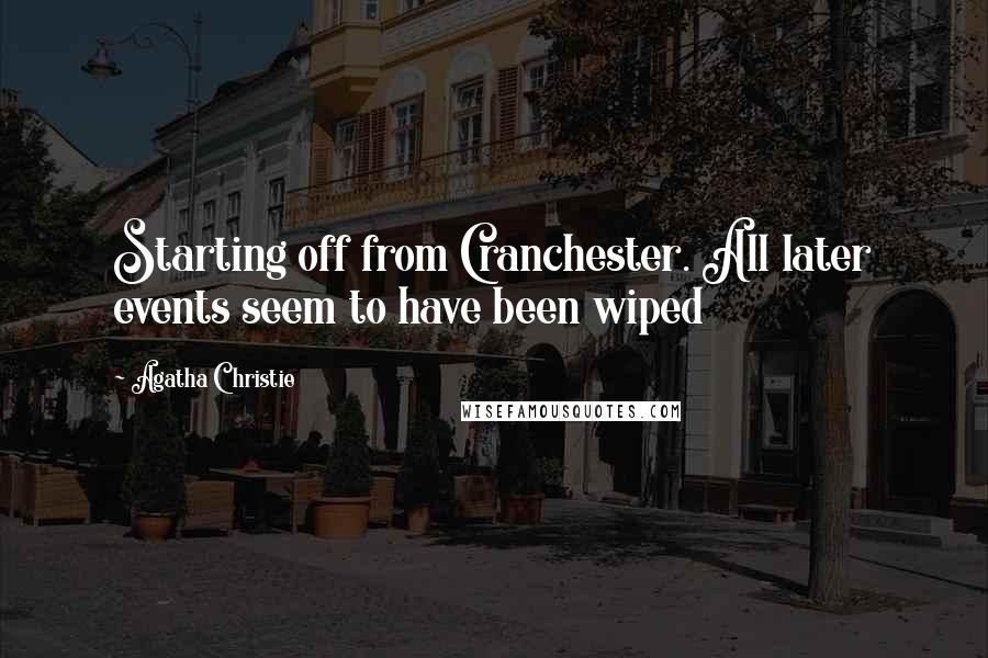 Agatha Christie Quotes: Starting off from Cranchester. All later events seem to have been wiped