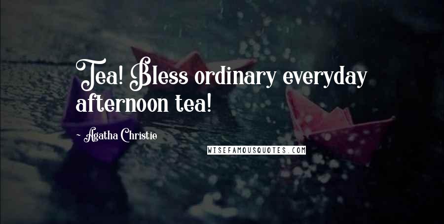 Agatha Christie Quotes: Tea! Bless ordinary everyday afternoon tea!