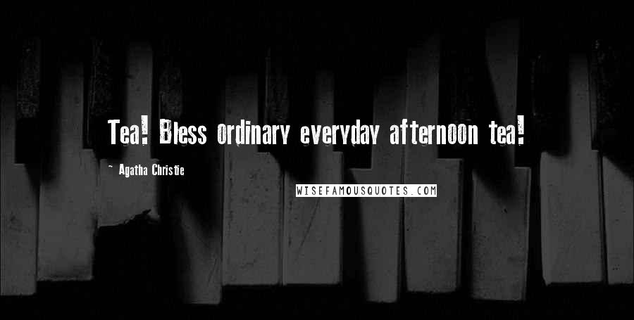 Agatha Christie Quotes: Tea! Bless ordinary everyday afternoon tea!