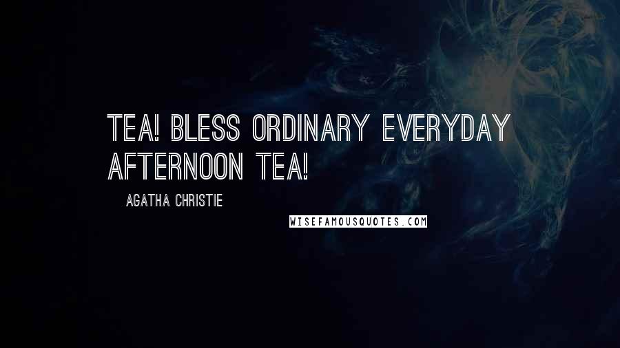 Agatha Christie Quotes: Tea! Bless ordinary everyday afternoon tea!