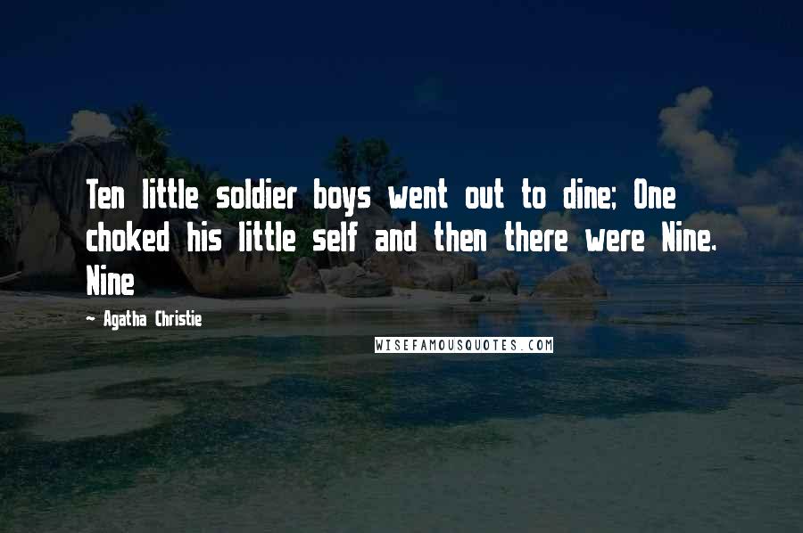 Agatha Christie Quotes: Ten little soldier boys went out to dine; One choked his little self and then there were Nine. Nine