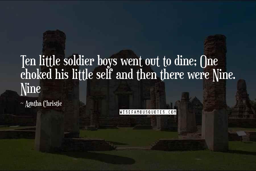 Agatha Christie Quotes: Ten little soldier boys went out to dine; One choked his little self and then there were Nine. Nine