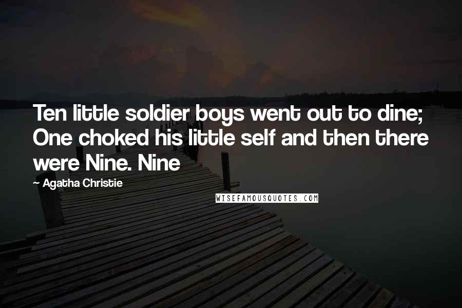 Agatha Christie Quotes: Ten little soldier boys went out to dine; One choked his little self and then there were Nine. Nine