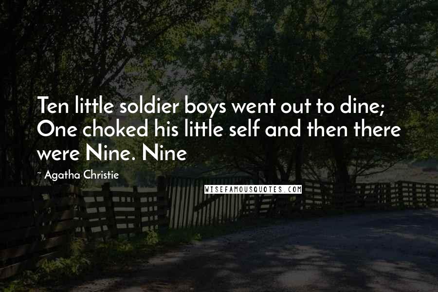 Agatha Christie Quotes: Ten little soldier boys went out to dine; One choked his little self and then there were Nine. Nine