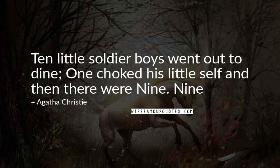 Agatha Christie Quotes: Ten little soldier boys went out to dine; One choked his little self and then there were Nine. Nine