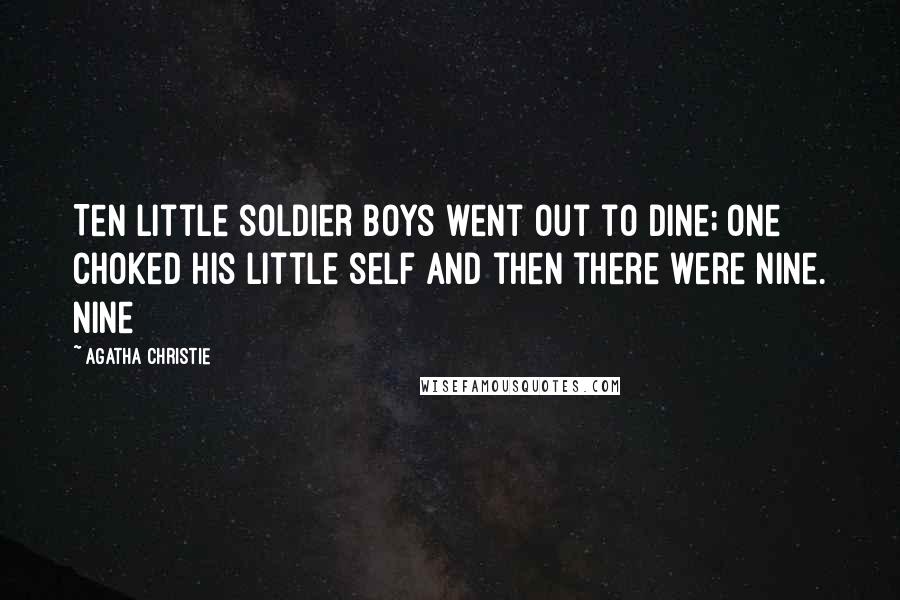 Agatha Christie Quotes: Ten little soldier boys went out to dine; One choked his little self and then there were Nine. Nine