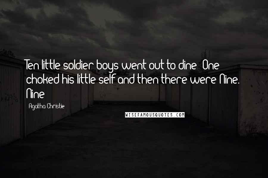 Agatha Christie Quotes: Ten little soldier boys went out to dine; One choked his little self and then there were Nine. Nine