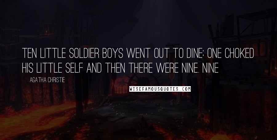 Agatha Christie Quotes: Ten little soldier boys went out to dine; One choked his little self and then there were Nine. Nine