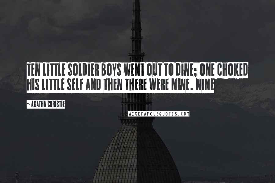 Agatha Christie Quotes: Ten little soldier boys went out to dine; One choked his little self and then there were Nine. Nine